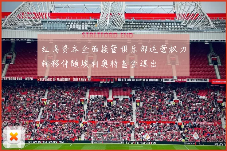 红鸟资本全面接管俱乐部运营权力转移伴随埃利奥特基金退出