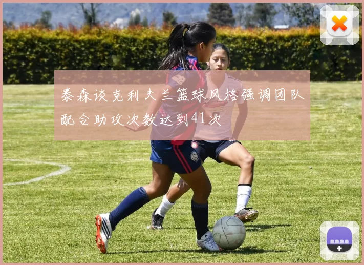 泰森谈克利夫兰篮球风格强调团队配合助攻次数达到41次